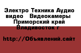 Электро-Техника Аудио-видео - Видеокамеры. Приморский край,Владивосток г.